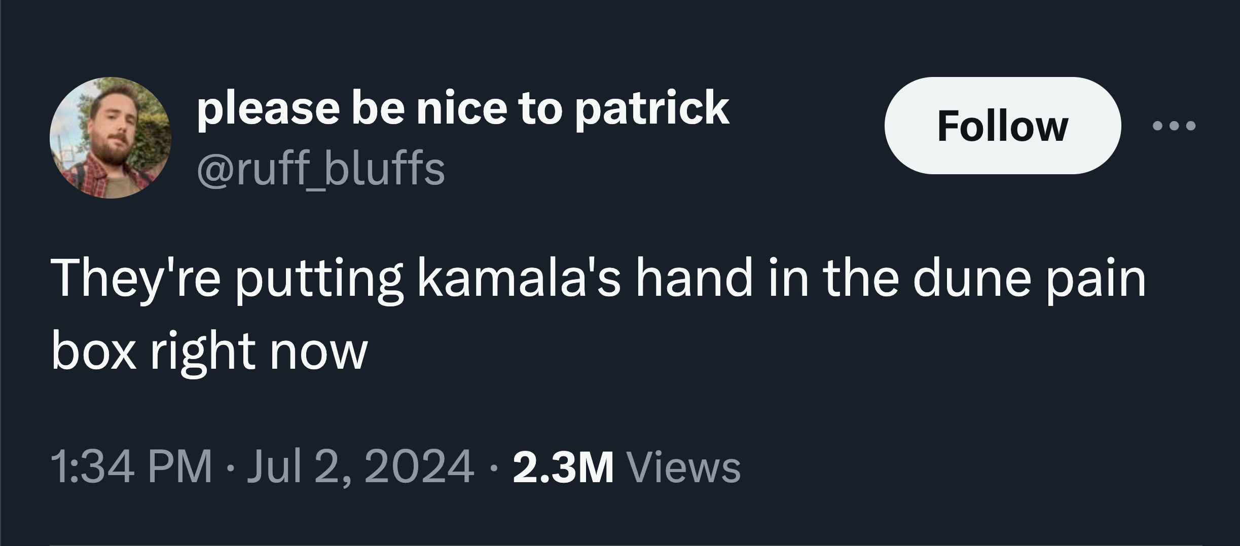 parallel - please be nice to patrick They're putting kamala's hand in the dune pain box right now 2.3M Views .